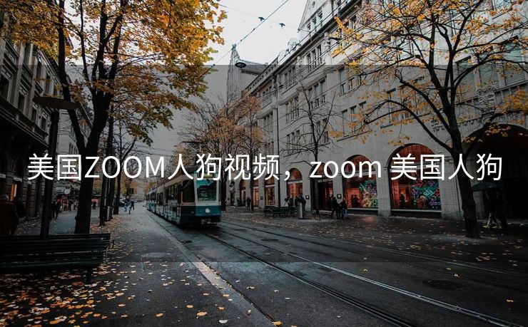 美国ZOOM人狗视频,zoom 美国人狗 美国ZOOM人狗视频,zoom 美国人狗